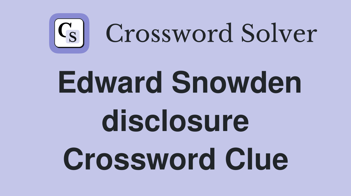 Edward Snowden disclosure Crossword Clue