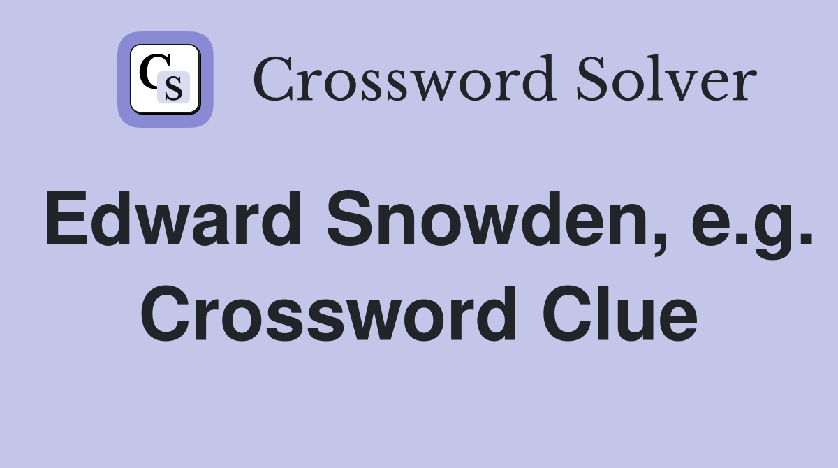Edward Snowden, e.g. Crossword Clue
