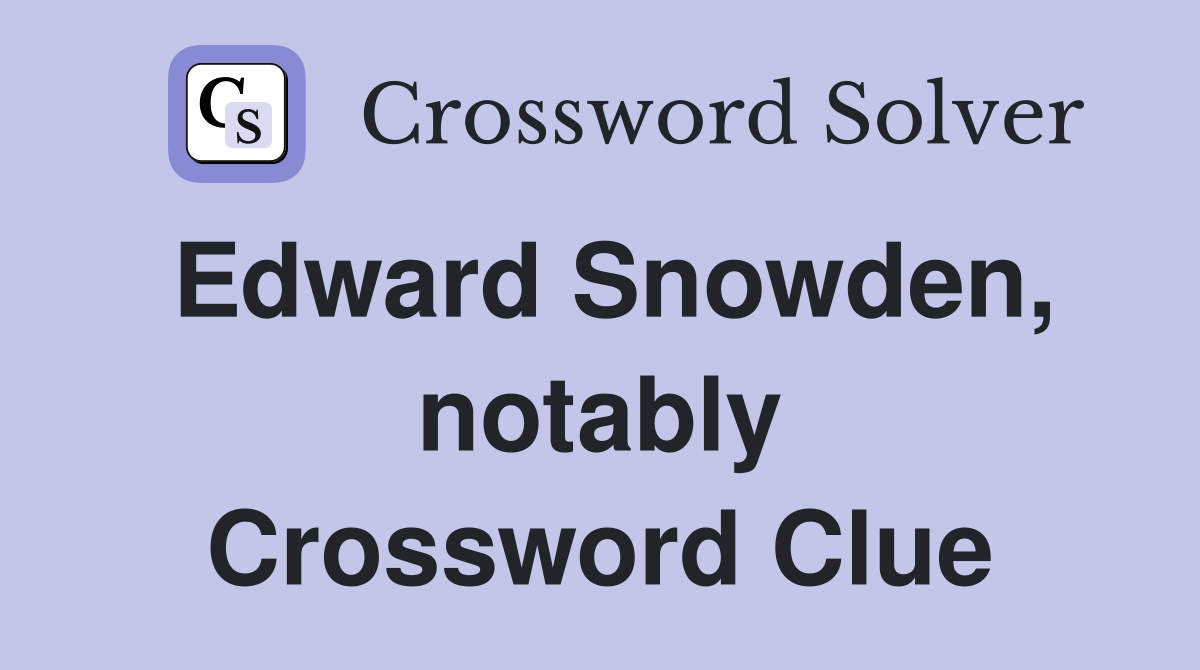 Edward Snowden, notably Crossword Clue