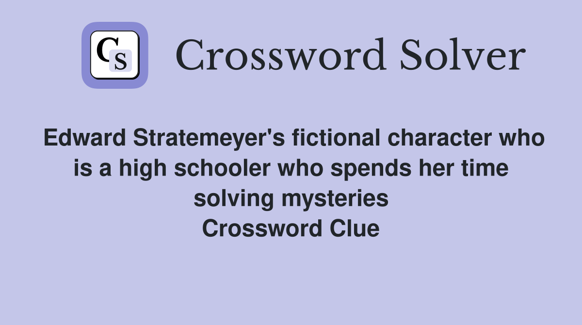 Edward Stratemeyer's fictional character who is a high schooler who spends her time solving mysteries Crossword Clue