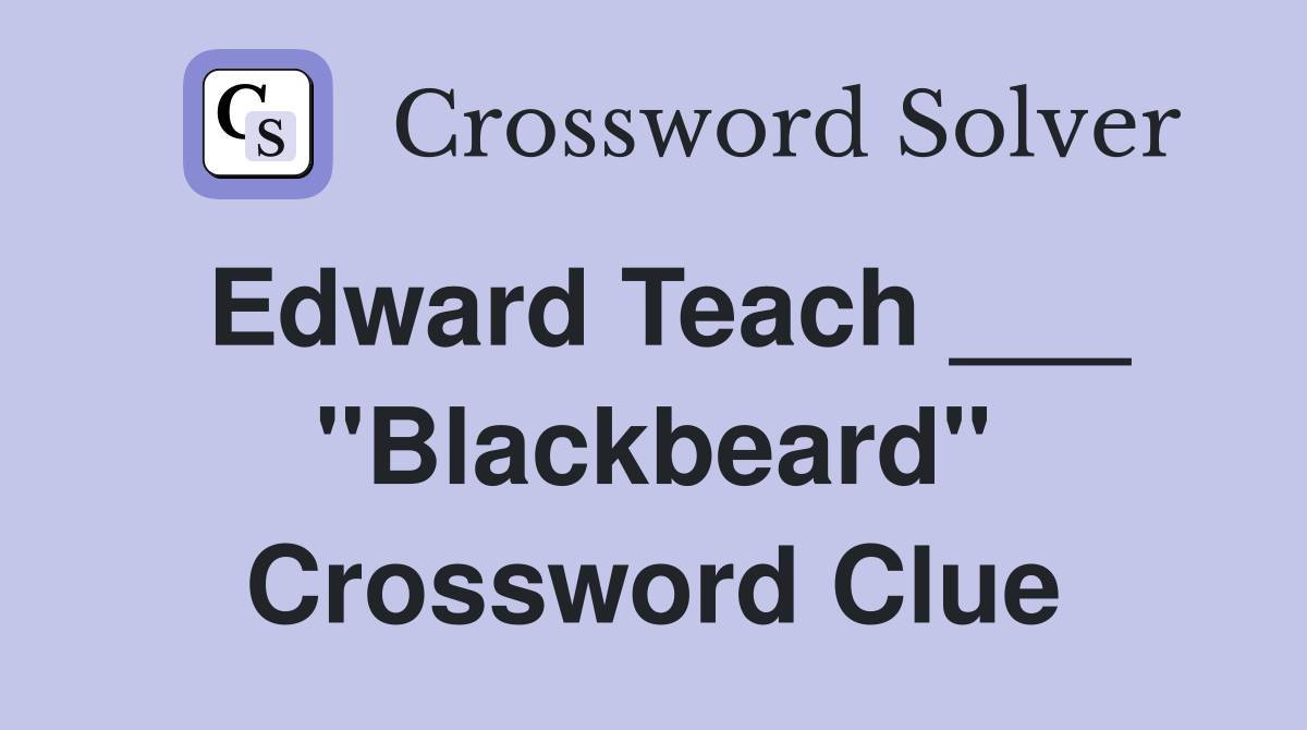 Edward Teach ___ "Blackbeard" Crossword Clue