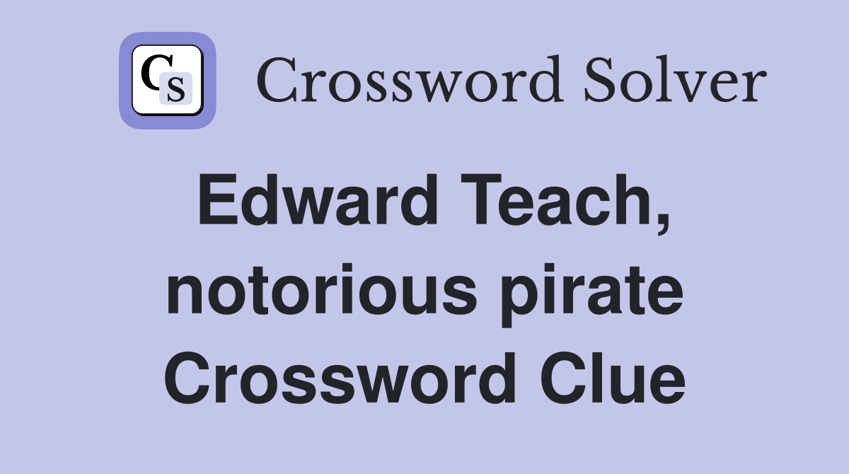 Edward Teach, notorious pirate Crossword Clue