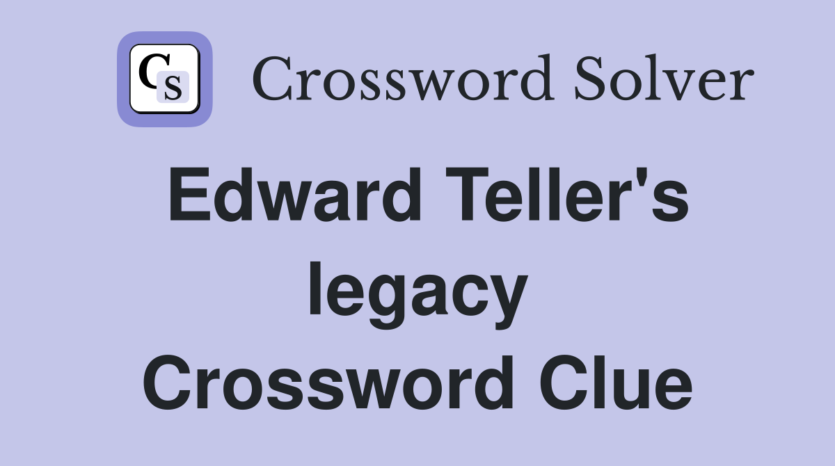 Edward Teller's legacy Crossword Clue