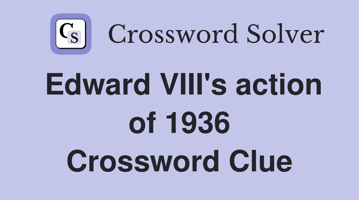 Edward VIII's action of 1936 Crossword Clue