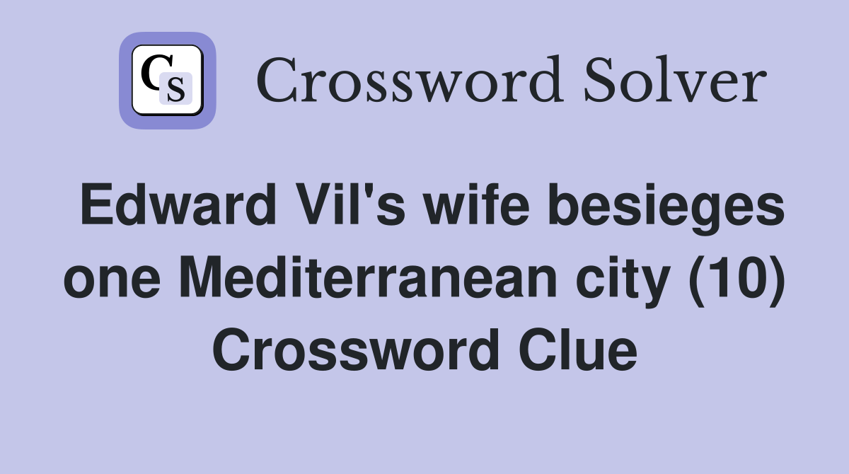 Edward Vil's wife besieges one Mediterranean city (10) Crossword Clue