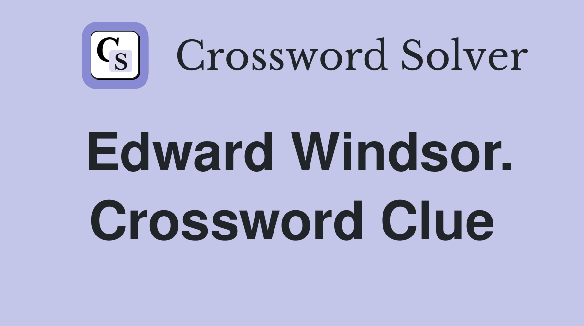 Edward Windsor. Crossword Clue