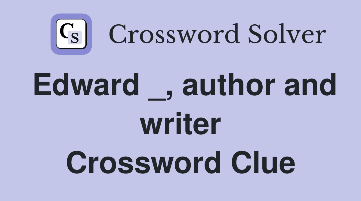 Edward _, author and writer Crossword Clue