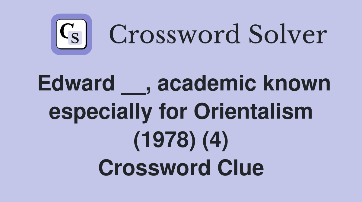 Edward __, academic known especially for Orientalism (1978) (4) Crossword Clue