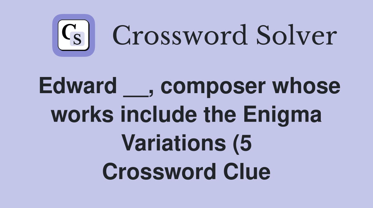 Edward composer whose works include the Enigma Variations (5 Edward composer whose works include the Enigma Variations (5