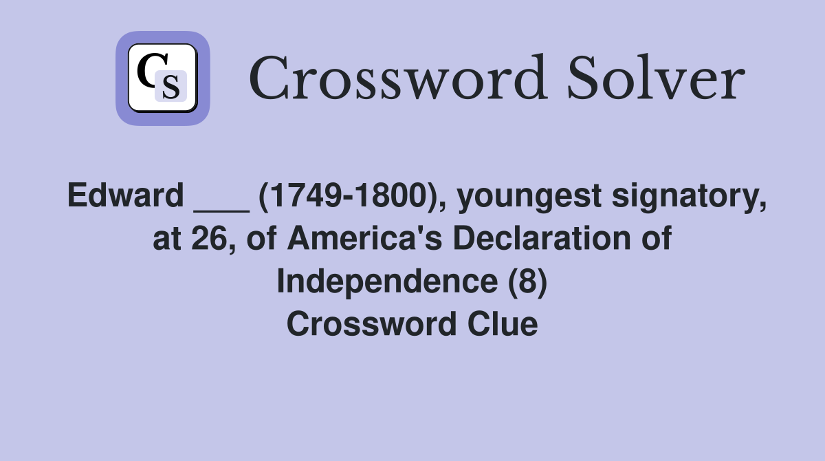 Edward ___ (1749-1800), youngest signatory, at 26, of America's Declaration of Independence (8) Crossword Clue