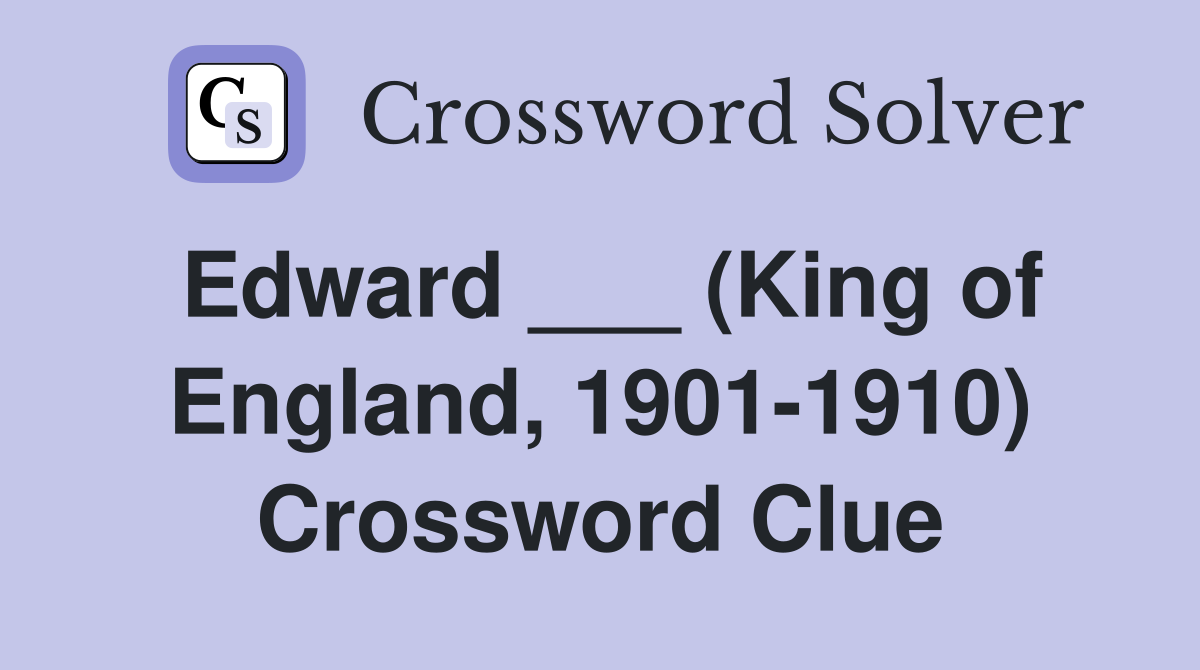 Edward ___ (King of England, 1901-1910) Crossword Clue