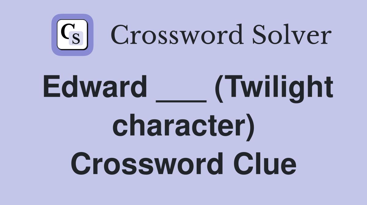 Edward ___ (Twilight character) Crossword Clue