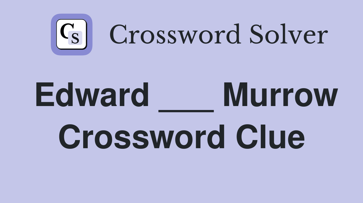 Edward ___ Murrow Crossword Clue