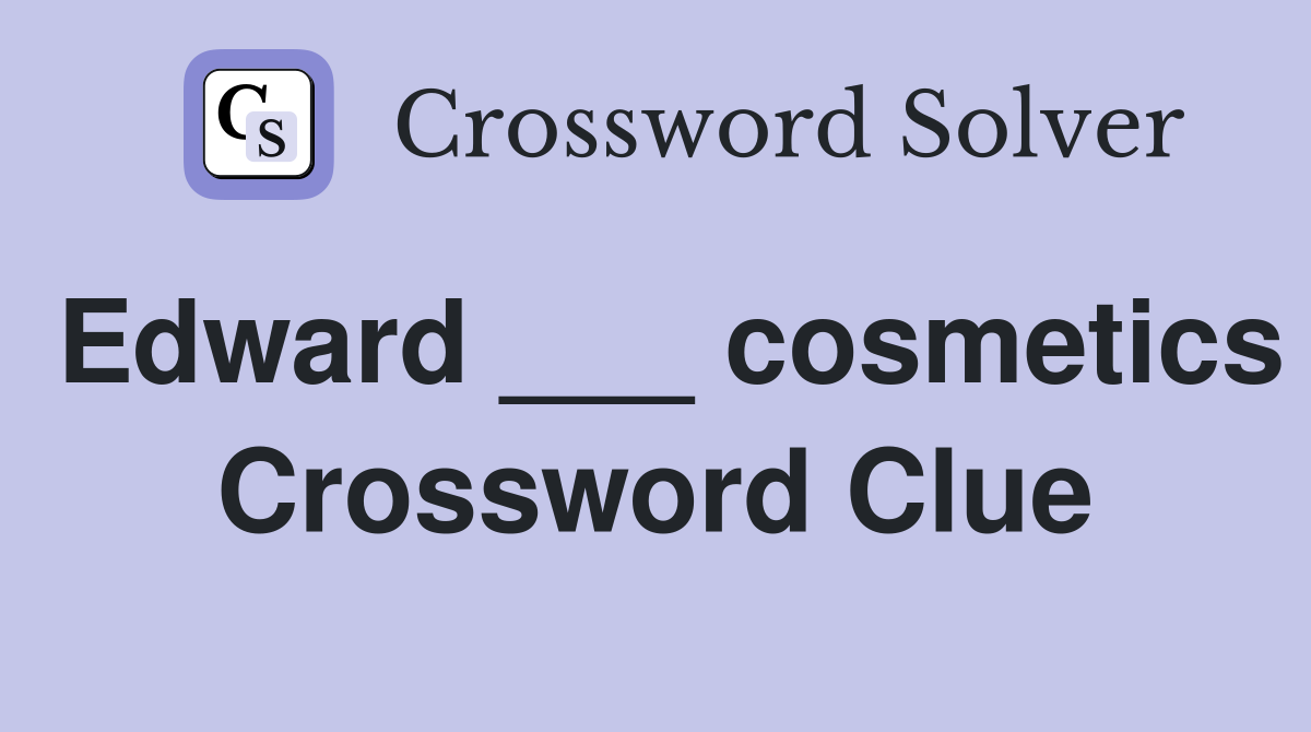 Edward ___ cosmetics Crossword Clue
