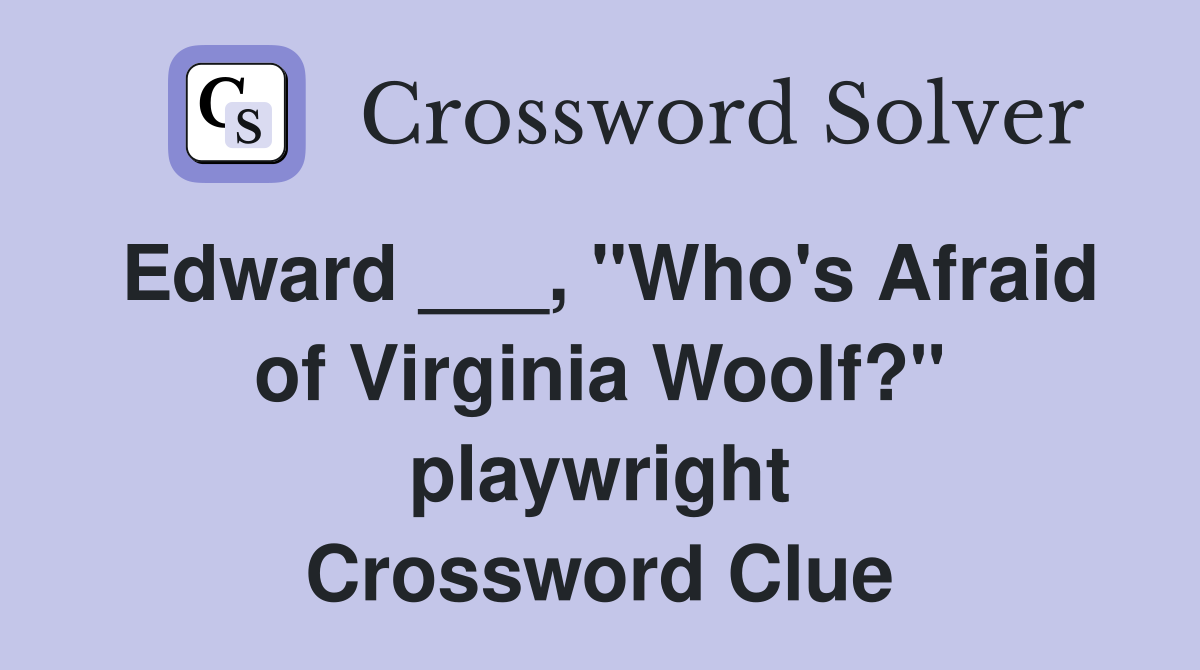 Edward ___, "Who's Afraid of Virginia Woolf?" playwright Crossword Clue
