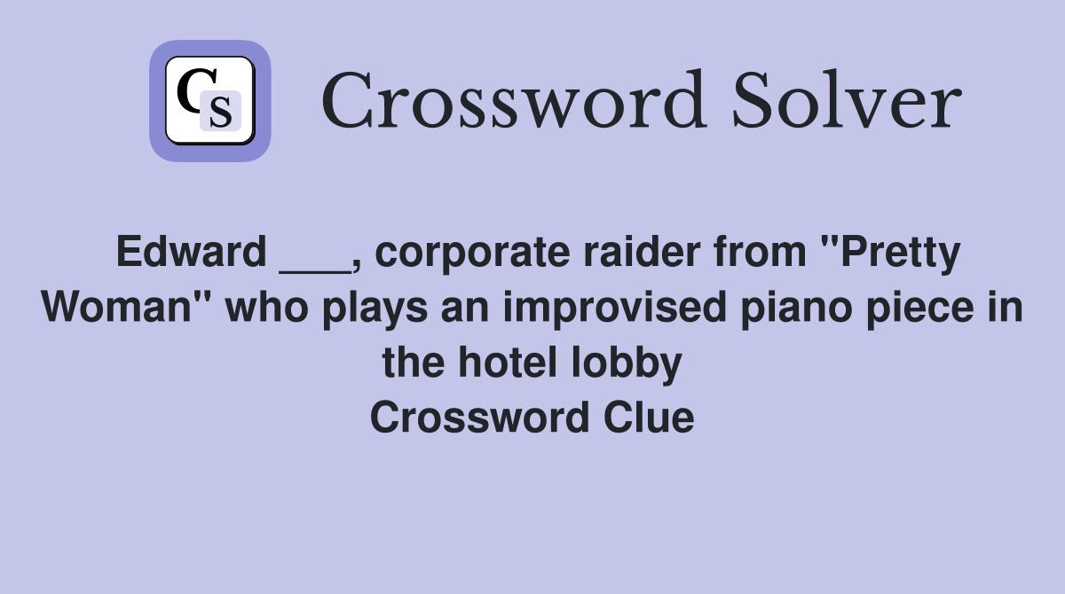 Edward ___, corporate raider from "Pretty Woman" who plays an improvised piano piece in the hotel lobby Crossword Clue