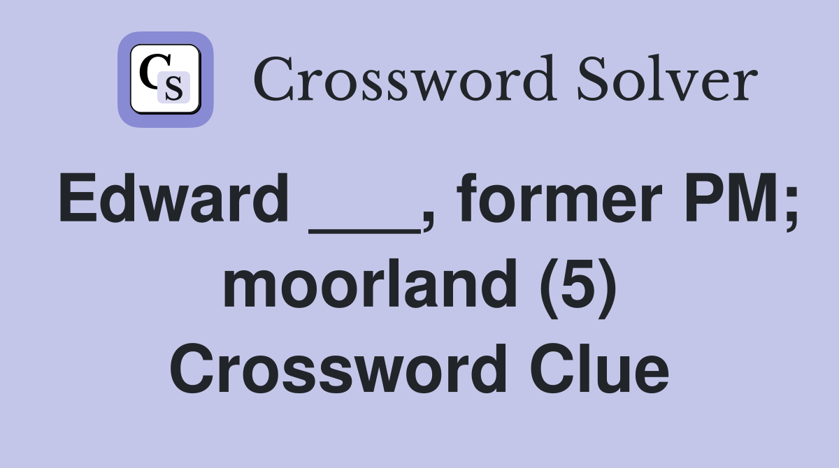 Edward ___, former PM; moorland (5) Crossword Clue