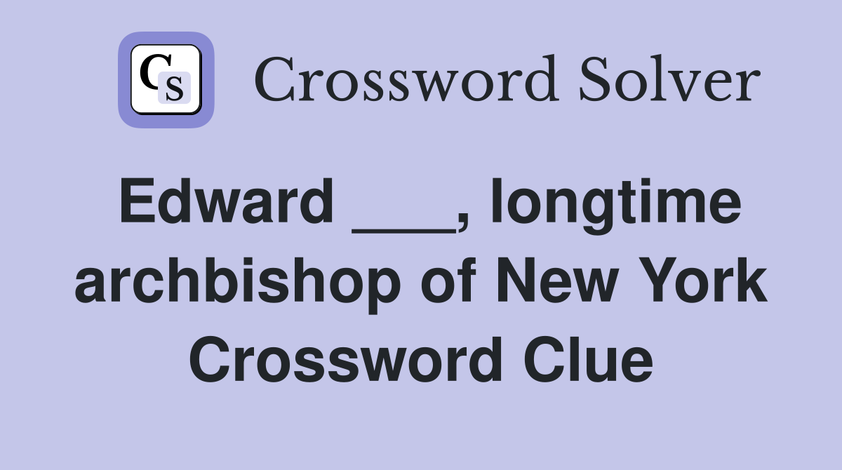 Edward ___, longtime archbishop of New York Crossword Clue