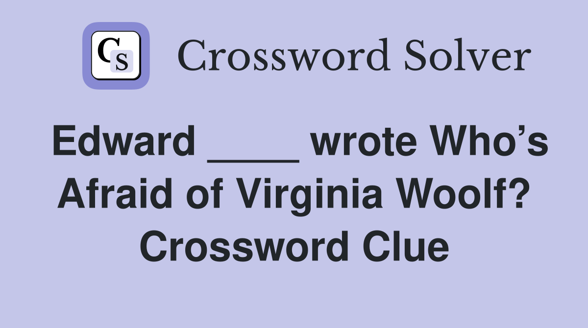 Edward ____ wrote Who’s Afraid of Virginia Woolf? Crossword Clue