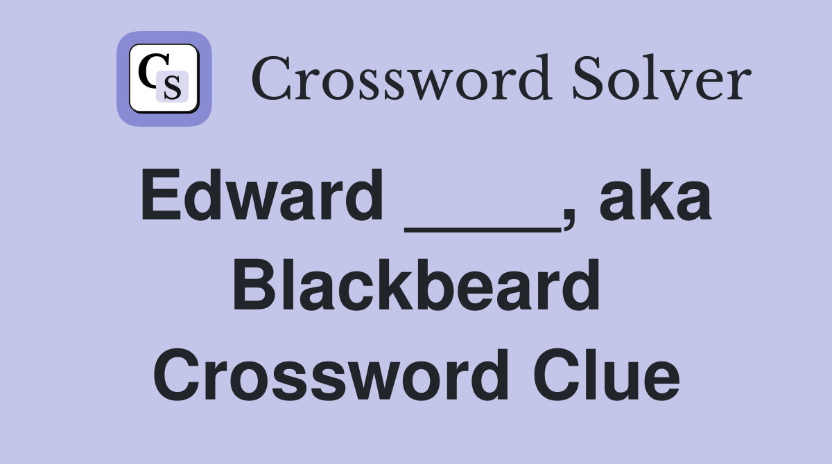 Edward ____, aka Blackbeard Crossword Clue