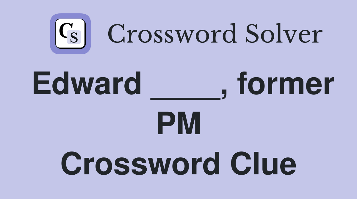 Edward ____, former PM Crossword Clue