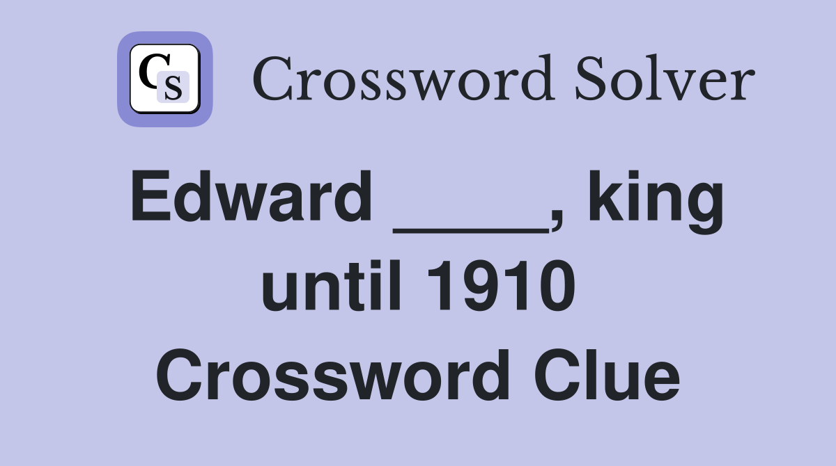 Edward ____, king until 1910 Crossword Clue
