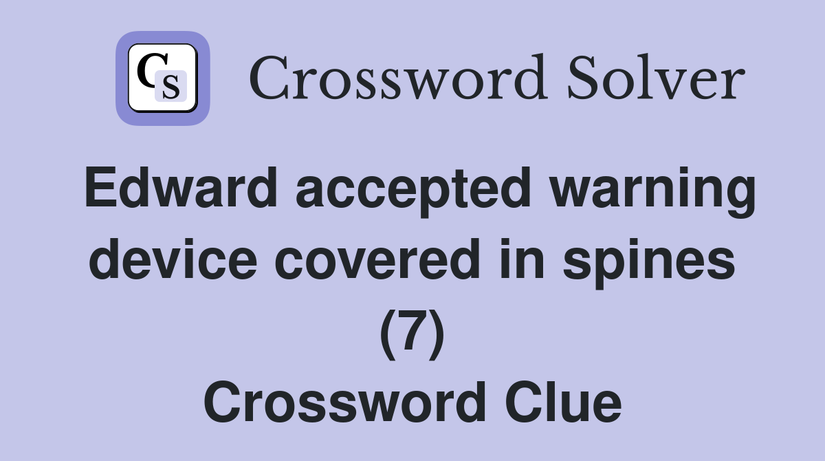 Edward accepted warning device covered in spines (7) Crossword Clue