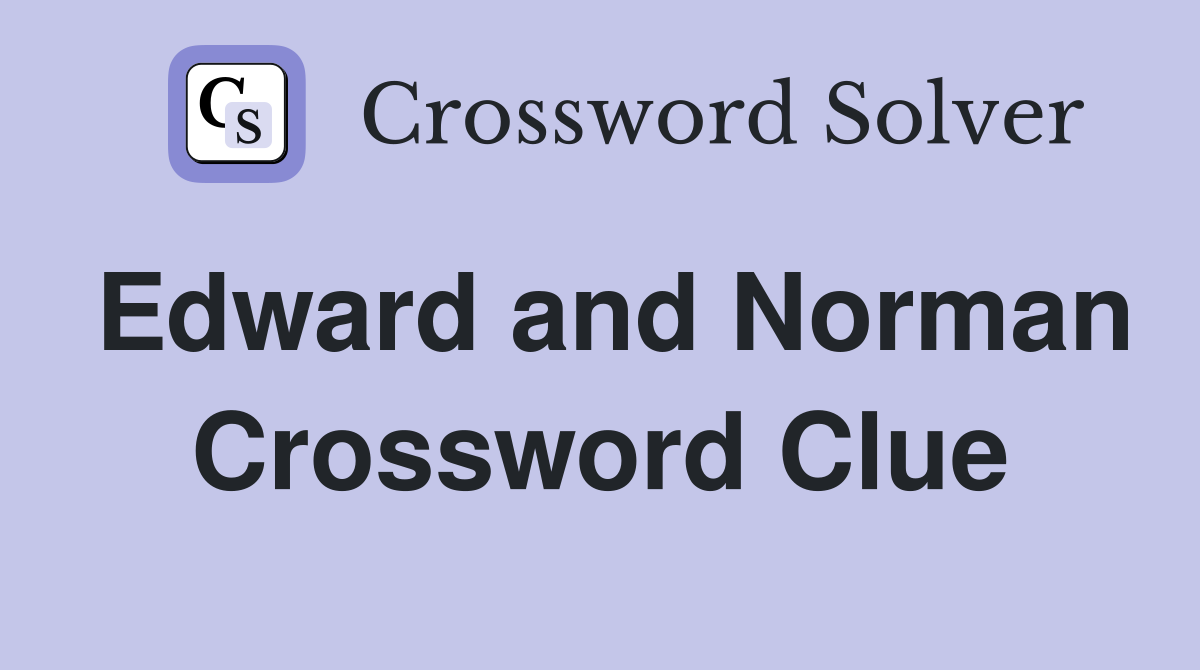 Edward and Norman Crossword Clue