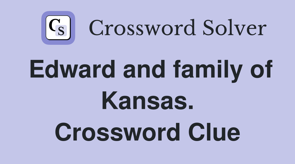 Edward and family of Kansas. Crossword Clue