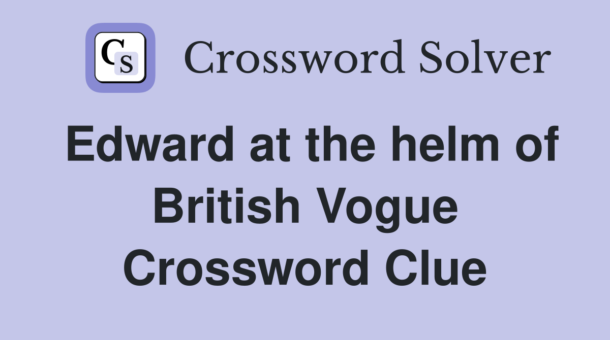 Edward at the helm of British Vogue Crossword Clue
