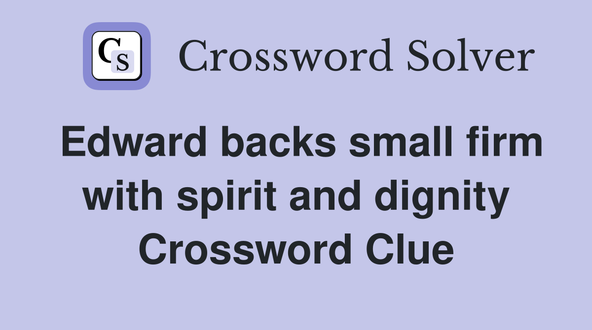 Edward backs small firm with spirit and dignity Crossword Clue