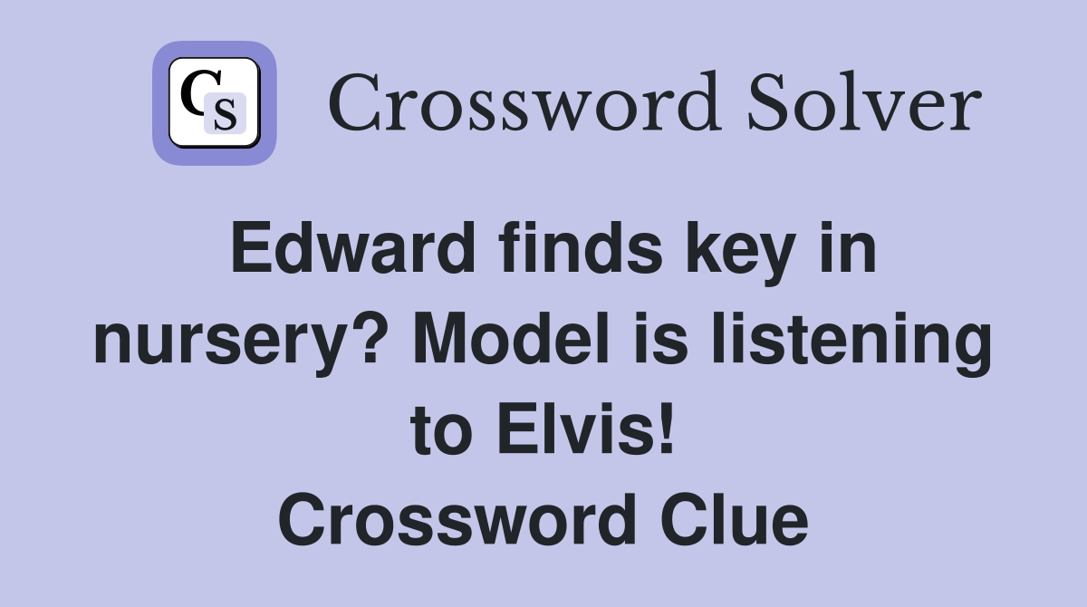 Edward finds key in nursery? Model is listening to Elvis! Crossword Clue
