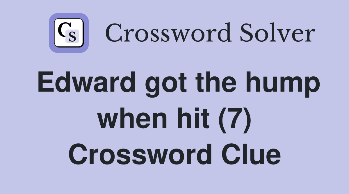 Edward got the hump when hit (7) Crossword Clue