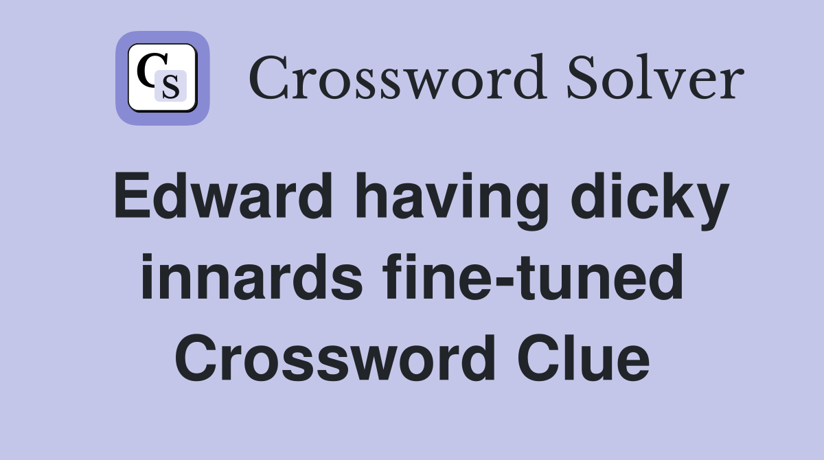 Edward having dicky innards fine-tuned Crossword Clue