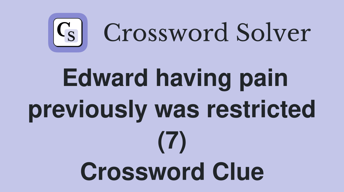 Edward having pain previously was restricted (7) Crossword Clue