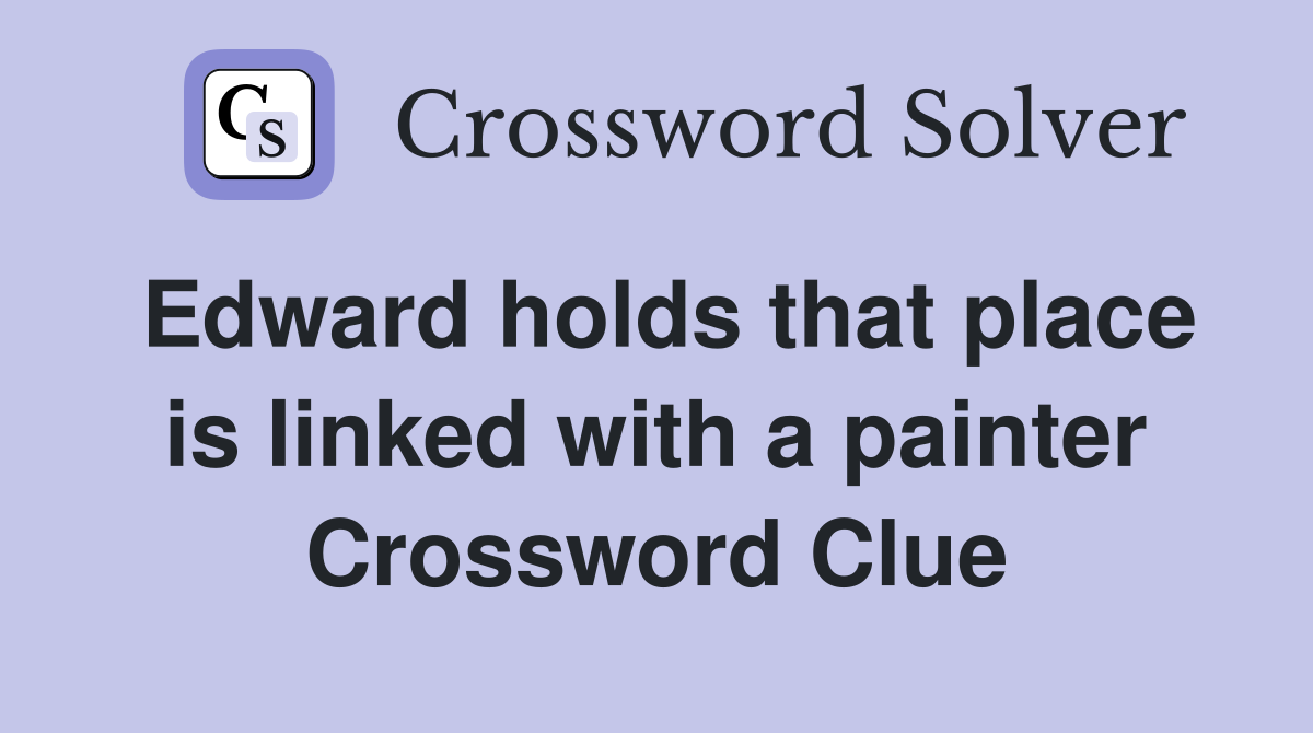 Edward holds that place is linked with a painter Crossword Clue