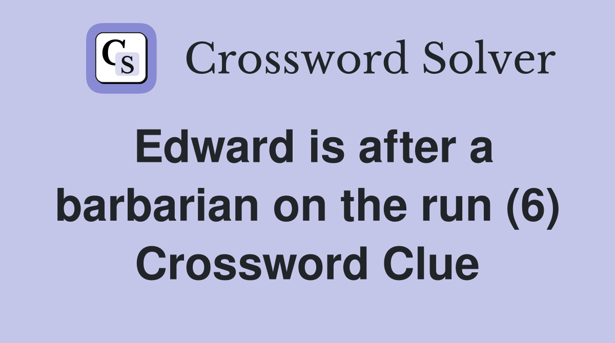 Edward is after a barbarian on the run (6) Crossword Clue