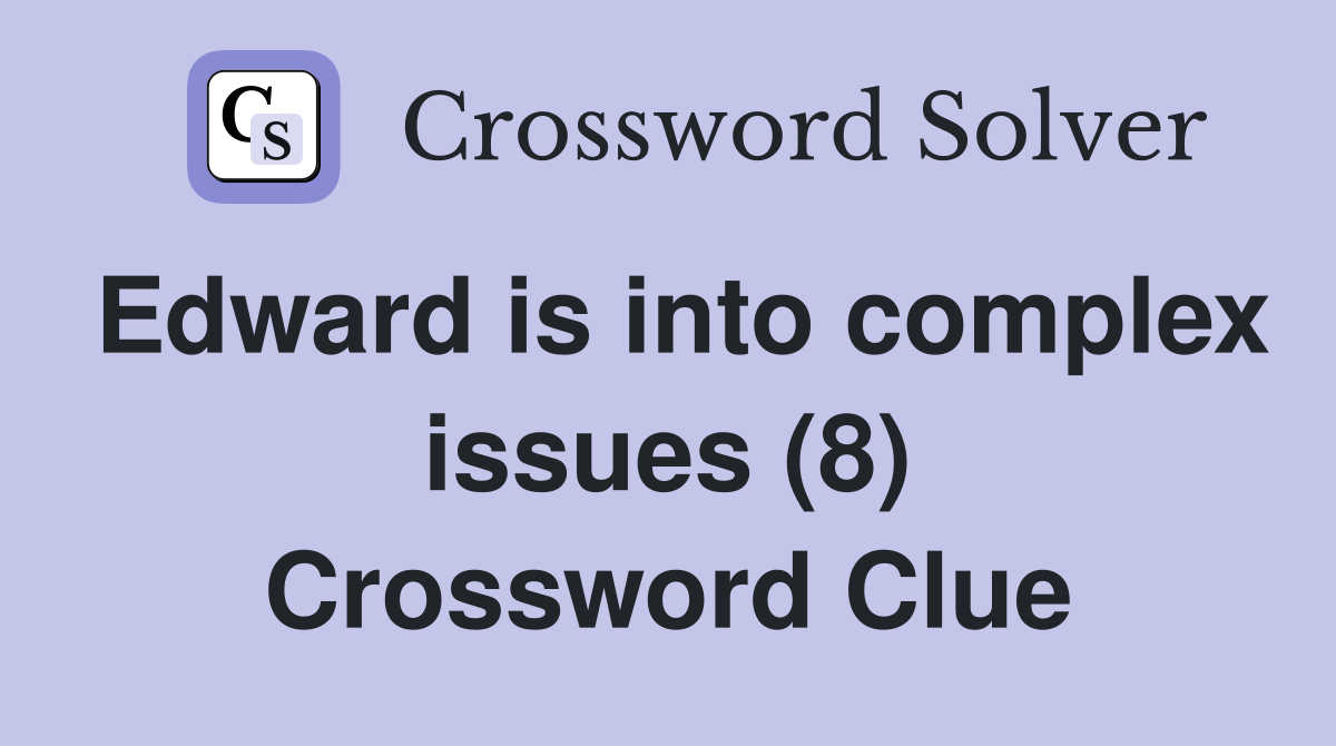 Edward is into complex issues (8) Crossword Clue