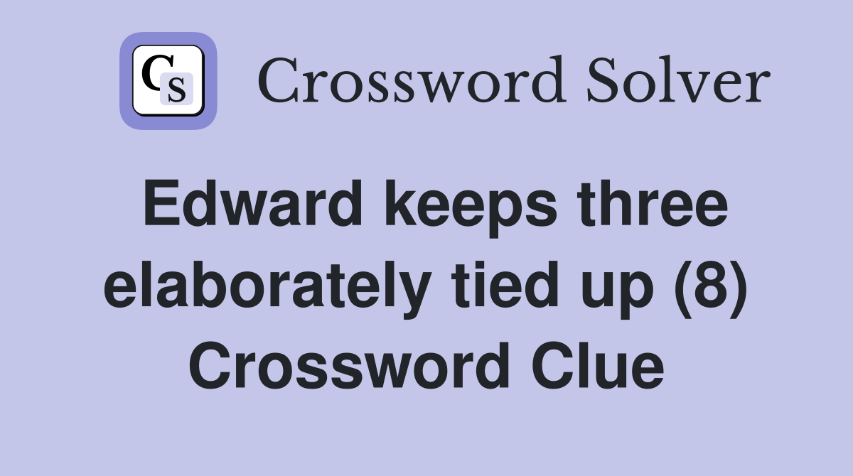 Edward keeps three elaborately tied up (8) Crossword Clue