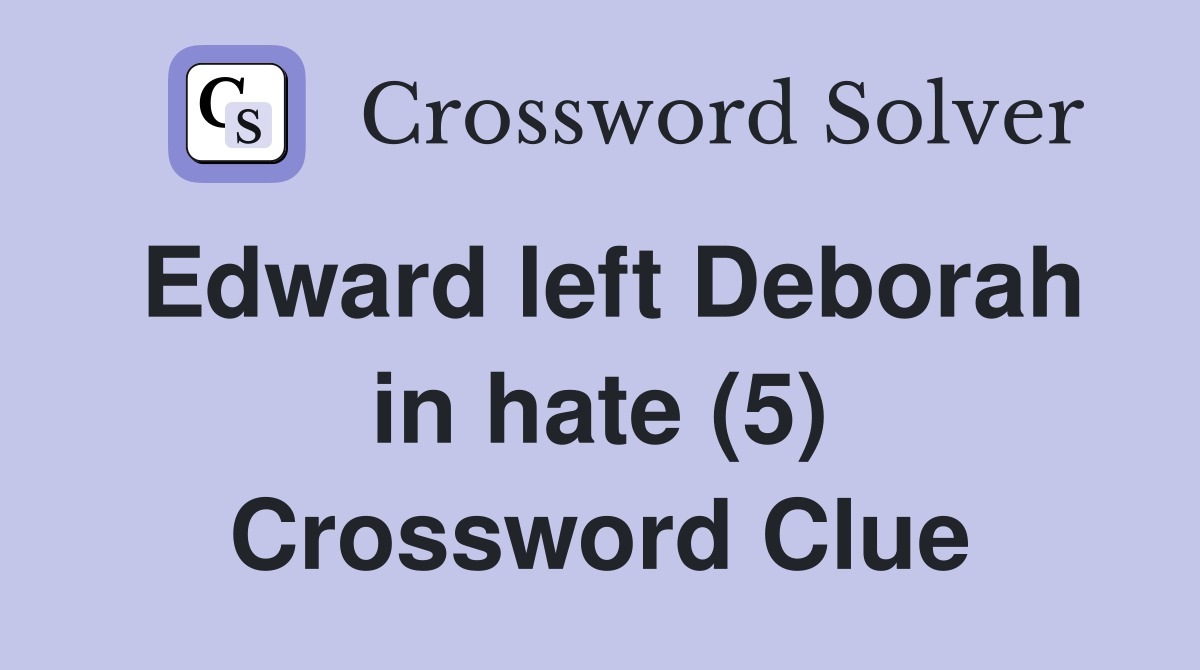 Edward left Deborah in hate (5) Crossword Clue