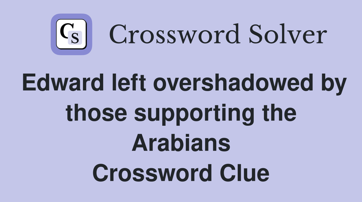 Edward left overshadowed by those supporting the Arabians Crossword Clue