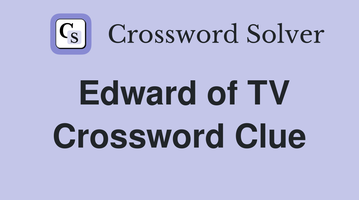 Edward of TV Crossword Clue