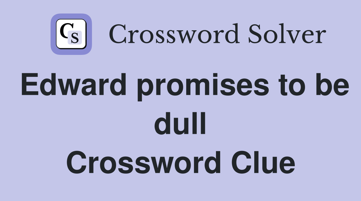 Edward promises to be dull Crossword Clue