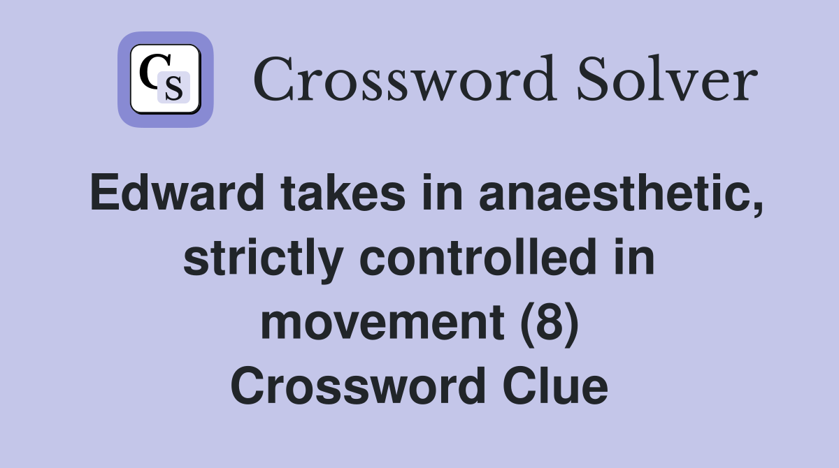 Edward takes in anaesthetic, strictly controlled in movement (8) Crossword Clue