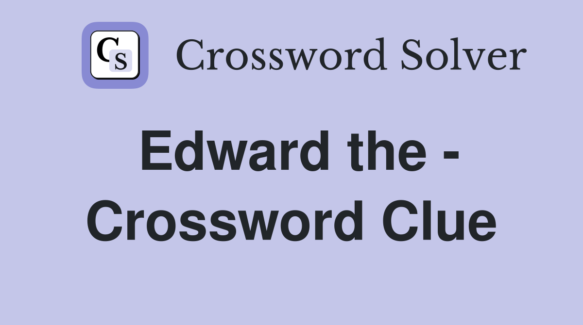 Edward the - Crossword Clue