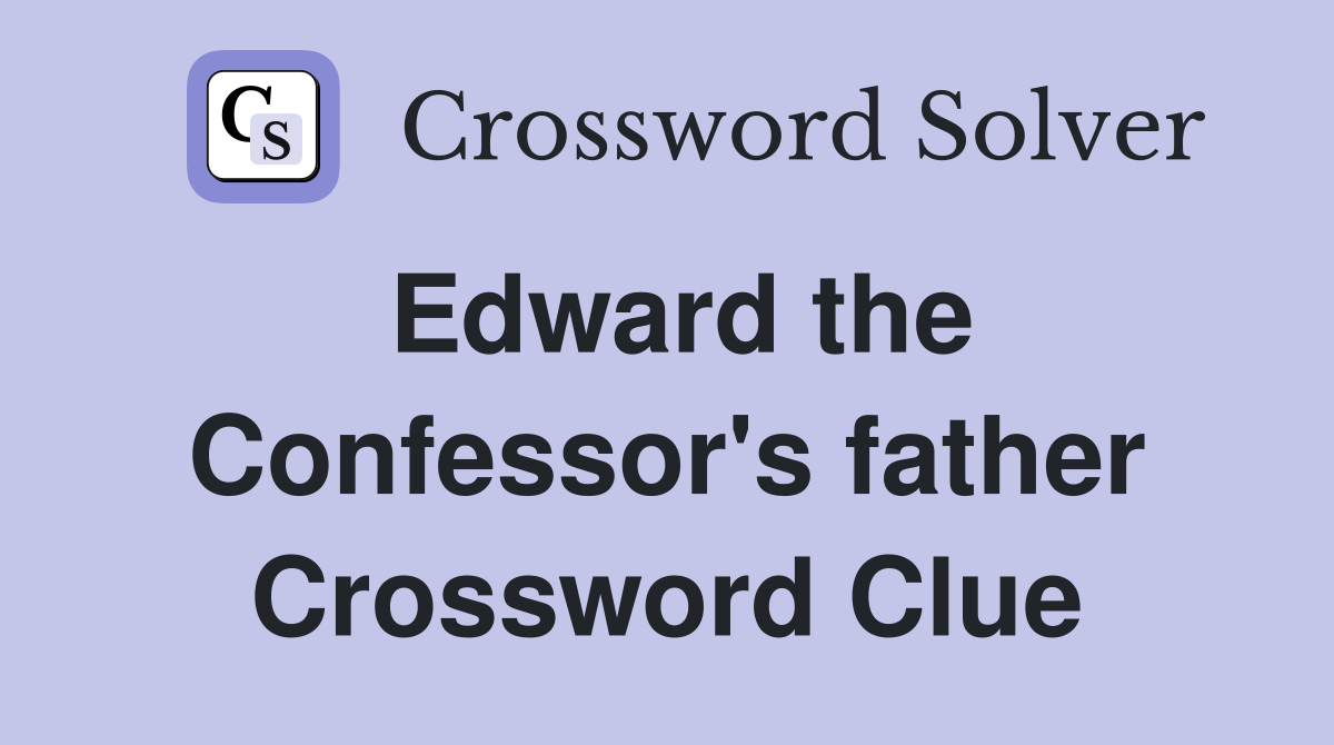 Edward the Confessor's father Crossword Clue