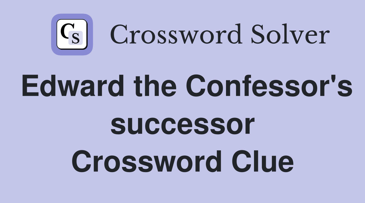 Edward the Confessor's successor Crossword Clue