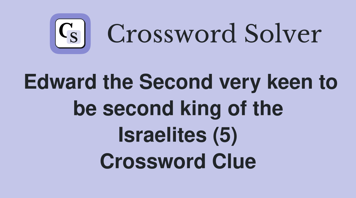 Edward the Second very keen to be second king of the Israelites (5) Crossword Clue