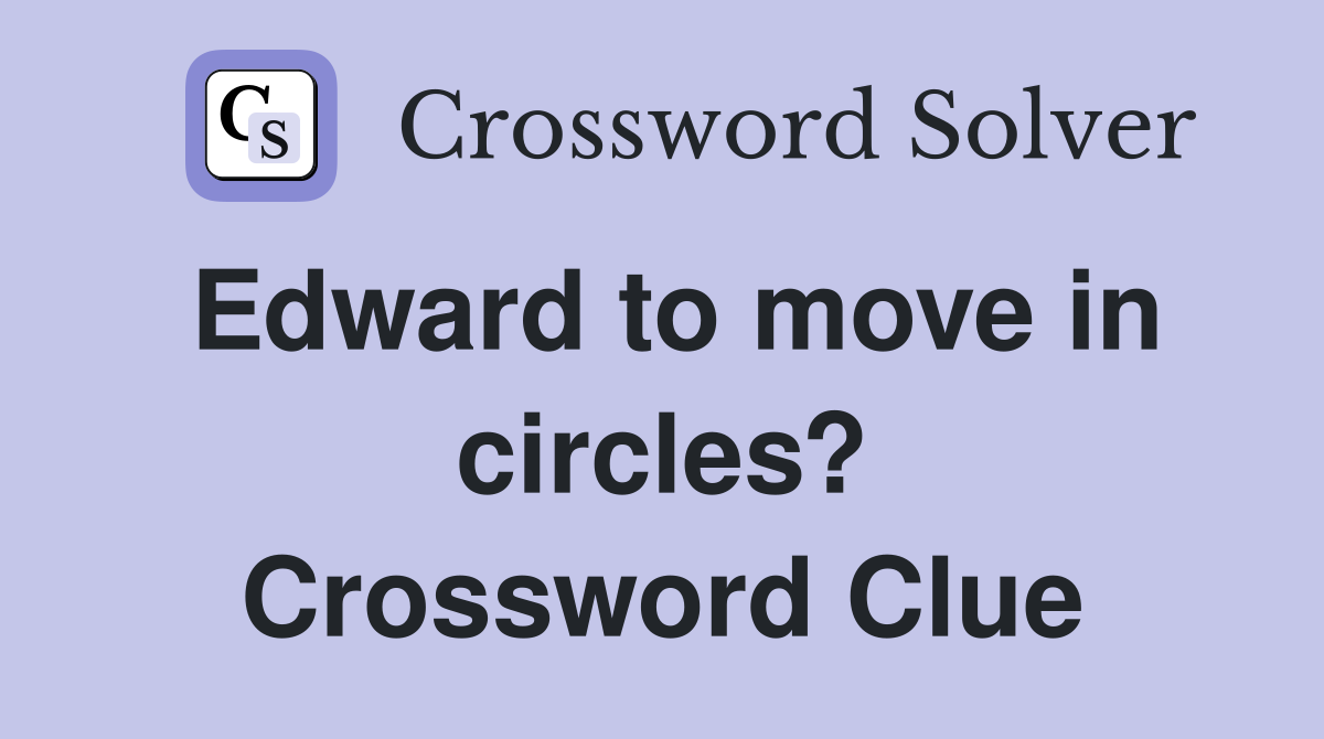 Edward to move in circles? Crossword Clue
