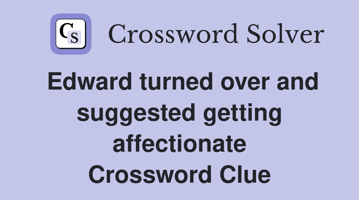 Edward turned over and suggested getting affectionate Crossword Clue